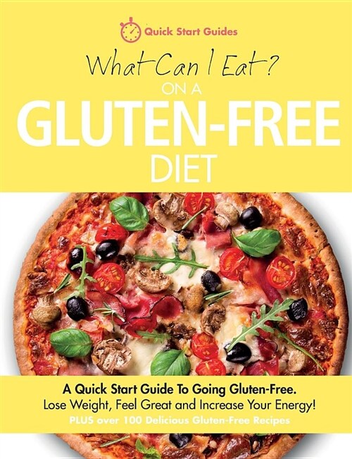 What Can I Eat on a Gluten-Free Diet?: A Quick Start Guide to Going Gluten-Free. Lose Weight, Feel Great and Increase Your Energy! (Paperback)