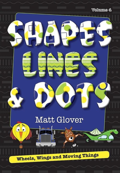 Shapes, Lines and Dots: Wheels, Wings and Moving Things (Volume 4) (Paperback)