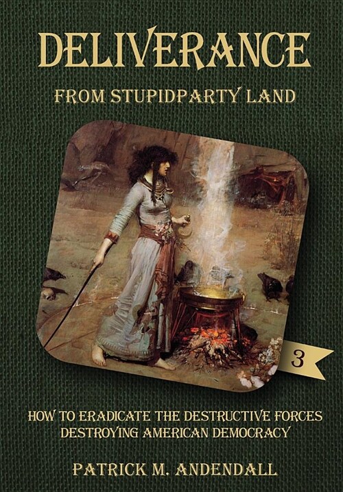 Deliverance from Stupidparty Land: How to Eradicate the Destructive Forces Destroying American Democracy (Paperback, Color)