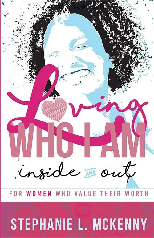 Loving Who I Am - Inside & Out: For Women Who Value Their Worth (Paperback)