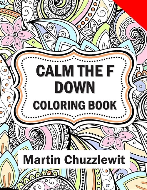 Calm the F Down Coloring Book: Adult Coloring Books: Stress Relieving Designs, Paisley Patterns, Mandalas, and Zentangle Animals (Paperback)