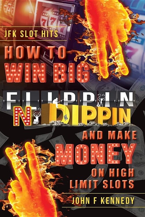 How to Win Big and Make Money on High Limit Slots: Flippin N Dippin (Hardcover)