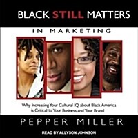 Black Still Matters in Marketing: Why Increasing Your Cultural IQ about Black America Is Critical to Your Business and Your Brand (MP3 CD)