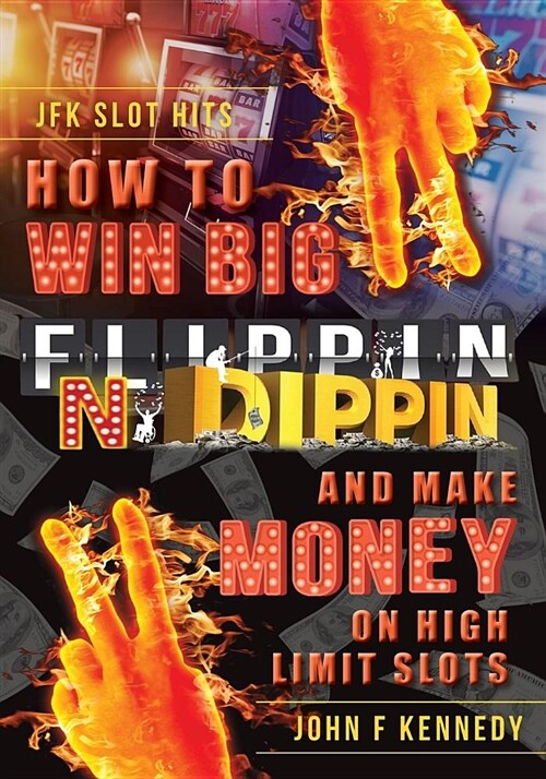 How to Win Big and Make Money on High Limit Slots: Flippin N Dippin (Paperback)