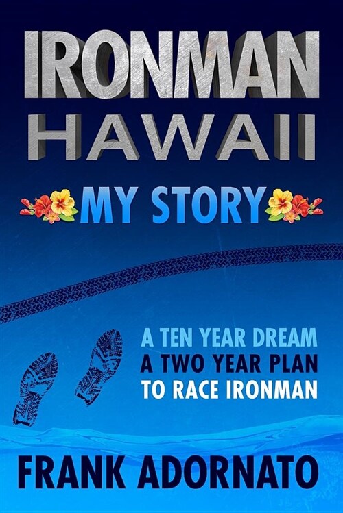 Ironman Hawaii, My Story.: A Ten Year Dream. a Two Year Plan (Paperback)