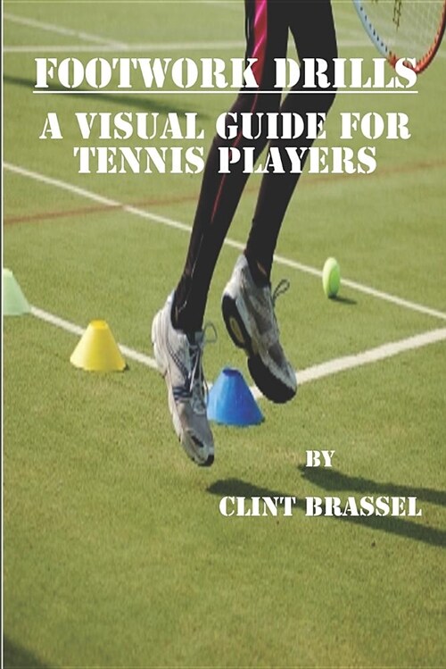 Footwork Drills: A Visual Guide for Tennis Players (Paperback)