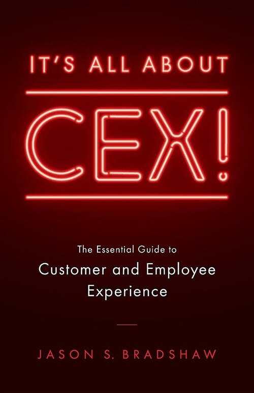 Its All about Cex!: The Essential Guide to Customer and Employee Experience (Paperback)