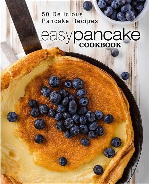 Easy Pancake Cookbook: 50 Delicious Pancake Recipes (Paperback)