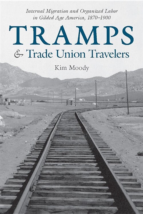Tramps and Trade Union Travelers: Internal Migration and Organized Labor in Gilded Age America, 1870-1900 (Hardcover)