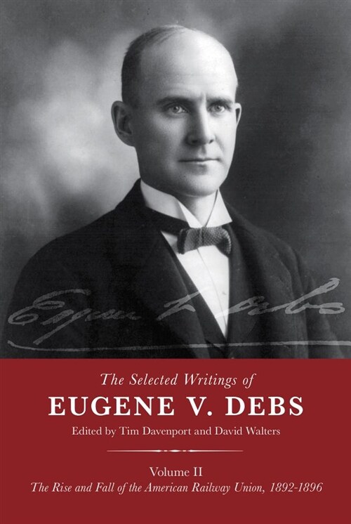 The Selected Works of Eugene V. Debs Volume II: The Rise and Fall of the American Railway Union, 1892-1896 (Hardcover)