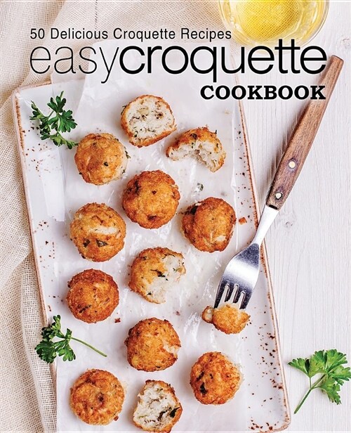 Easy Croquette Cookbook: 50 Delicious Croquette Recipes (Paperback)