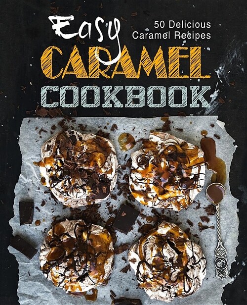 Easy Caramel Cookbook: 50 Delicious Caramel Recipes (Paperback)