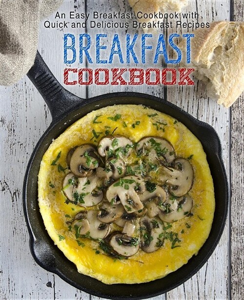 Breakfast Cookbook: An Easy Breakfast Cookbook with Quick and Delicious Breakfast Recipes (Paperback)