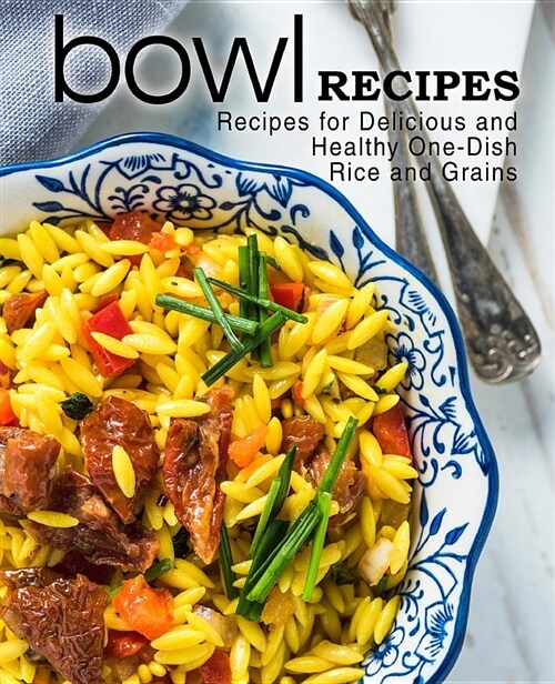 Bowl Recipes: Recipes for Delicious and Healthy One-Dish Rice and Grains (Paperback)