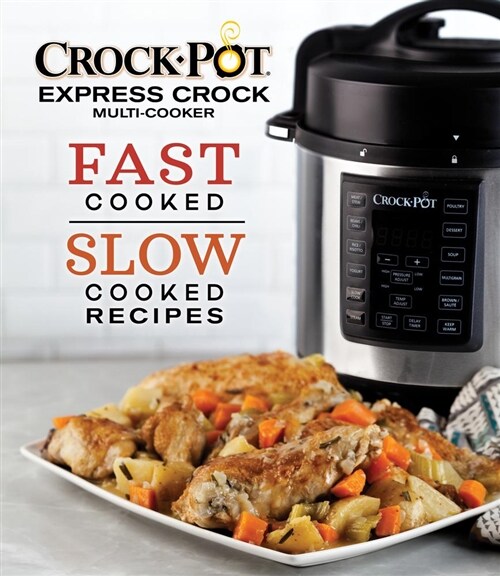 Crockpot Express Crock Multi-Cooker: Fast Cooked Slow Cooked Recipes (Hardcover)