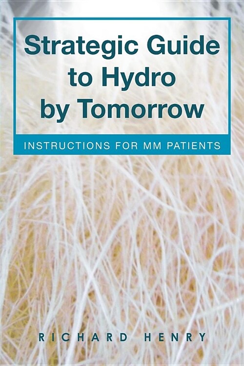 Strategic Guide to Hydro by Tomorrow: Instructions for MM Patients (Paperback)