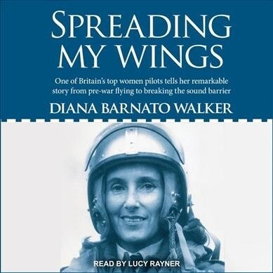 Spreading My Wings: One of Britains Top Women Pilots Tells Her Remarkable Story from Pre-War Flying to Breaking the Sound Barrier (Audio CD)