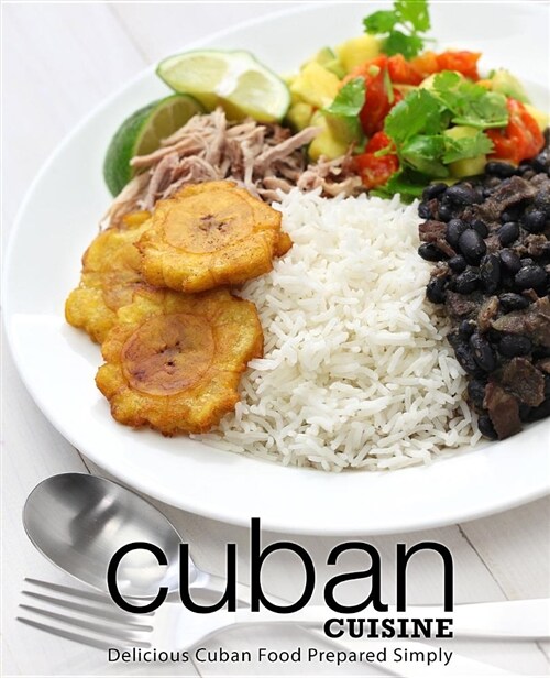 Cuban Cuisine: Delicious Cuban Food Prepared Simply (Paperback)