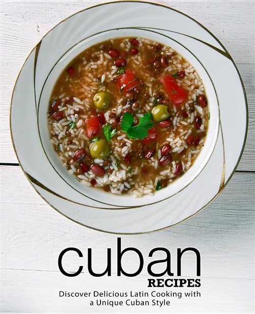 Cuban Recipes: Discover Delicious Latin Cooking with a Unique Cuban Style (Paperback)