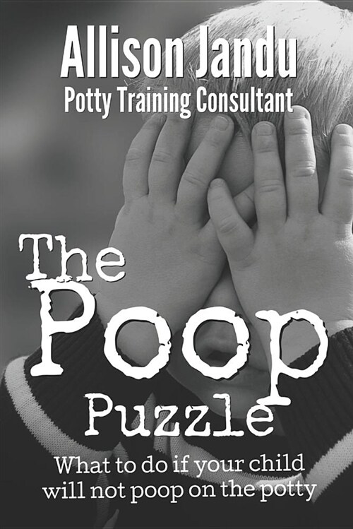 The Poop Puzzle: What to Do If Your Child Will Not Poop on the Potty (Paperback)