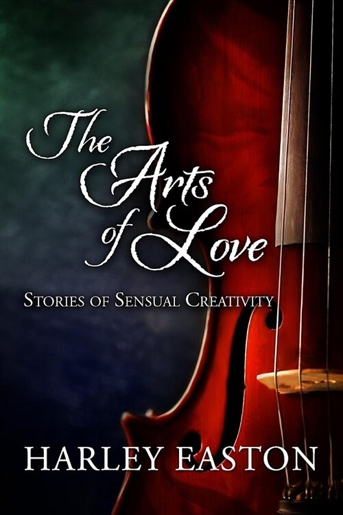 The Arts of Love: Stories of Sensual Creativity: 16 Steamy Romance Stories Featuring Actors, Artists, Musicians and Writers (Paperback)