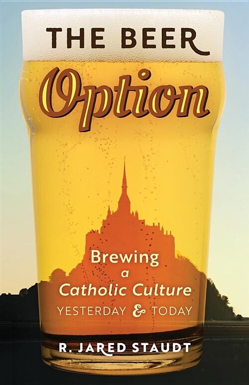 The Beer Option: Brewing a Catholic Culture, Yesterday & Today (Paperback)