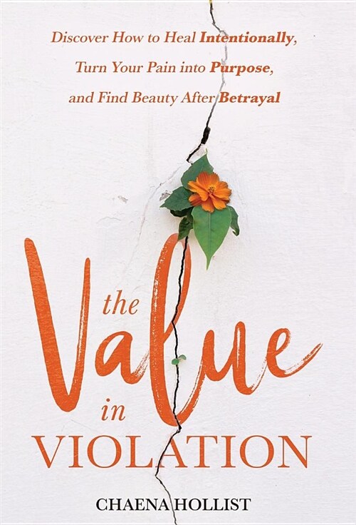 The Value in Violation: Discover How to Heal Intentionally, Turn Your Pain Into Purpose, and Find Beauty After Betrayal (Hardcover)
