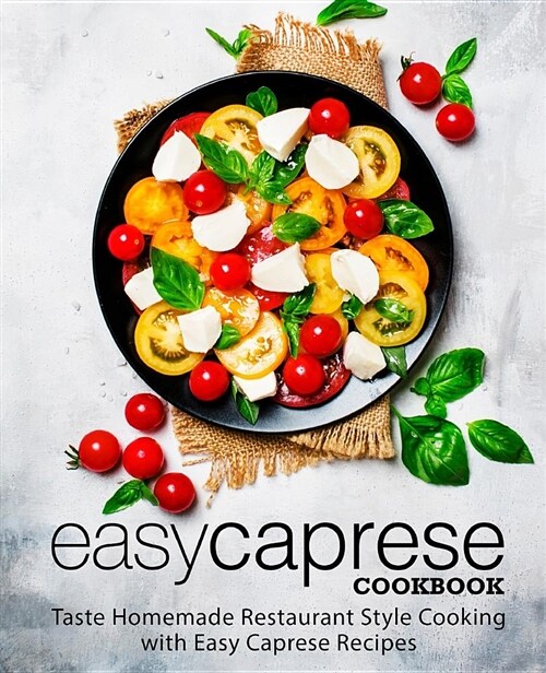 Easy Caprese Cookbook: Taste Homemade Restaurant Style Cooking with Easy Caprese Recipes (Paperback)
