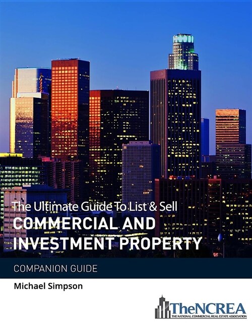 The Ultimate Guide to List & Sell Commercial Investment Property: The Companion Guide (Paperback)