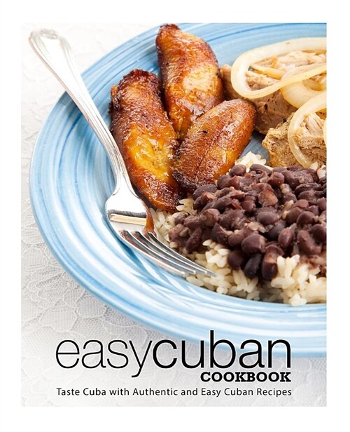 Easy Cuban Cookbook: Taste Cuba with Authentic and Easy Cuban Recipes (Paperback)