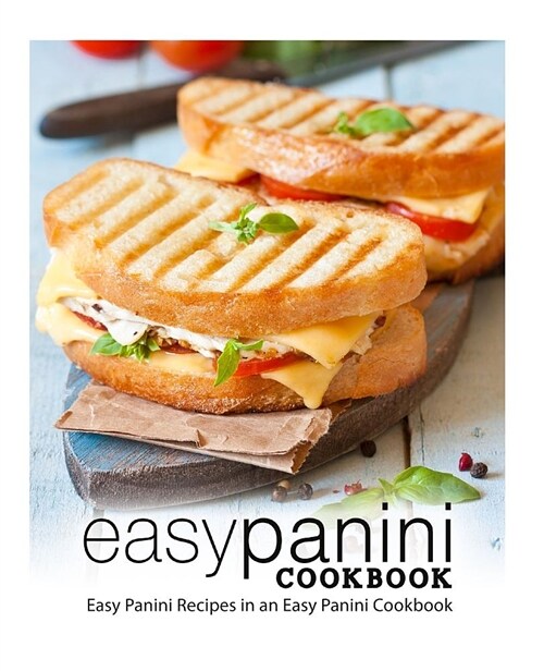 Easy Panini Cookbook: Easy Panini Recipes in an Easy Panini Cookbook (Paperback)