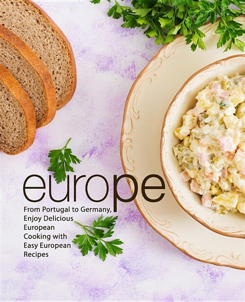 Europe: From Portugal to German, Enjoy Delicious European Cooking with Easy European Recipes (Paperback)