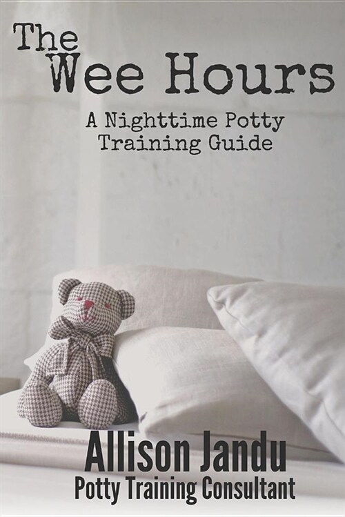 The Wee Hours: A Nighttime Potty Training Guide (Paperback)