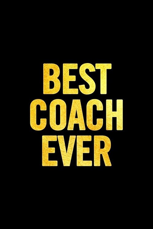 Best Coach Ever: 6x9 Notebook, Ruled, 100 Pages, Funny Appreciation Diary for Women/Men, Thank You or Retirement Gift Ideas for Any Spo (Paperback)