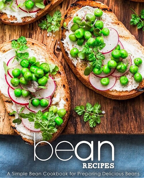 Bean Recipes: A Simple Bean Cookbook for Preparing Delicious Beans (Paperback)