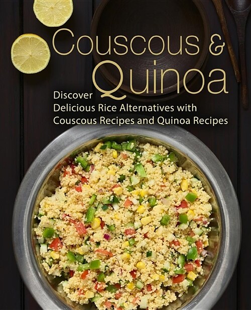 Couscous & Quinoa: Discover Delicious Rice Alternatives with Couscous and Quinoa Recipes (Paperback)