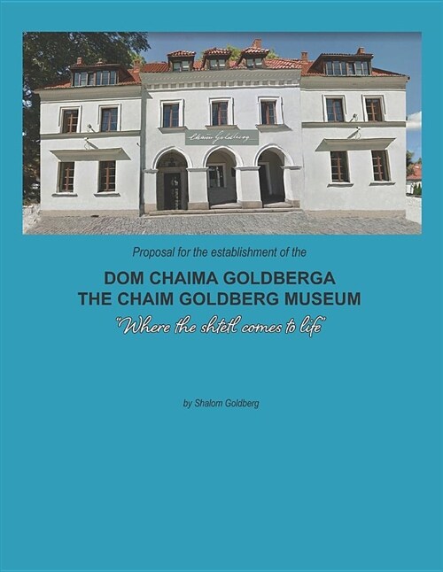 Proposal for the Establishment of the dom Chaima Goldberga: A Proposal to Establish a New Museum Dedicated to the Art of Chaim Goldberg in Kazimierz (Paperback)