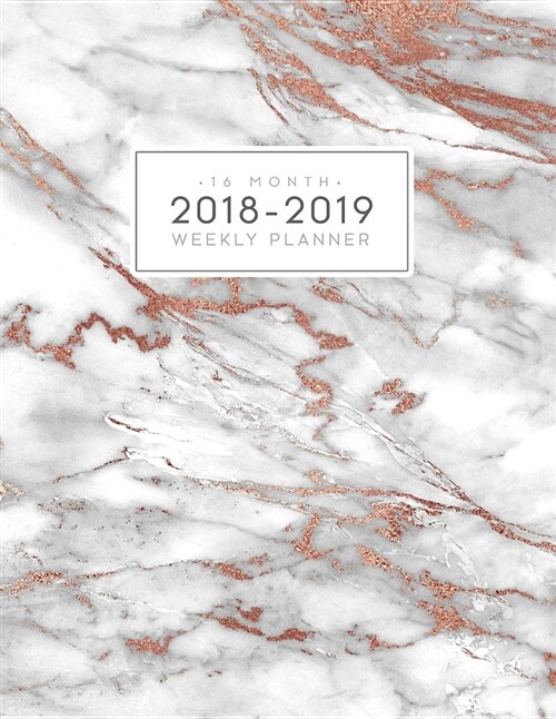 16 Month Weekly Planner 2018-2019: Daily and Monthly Academic Yearly Schedule Journal Agenda (September 2018 - December 2019) Rose Gold White Marble (Paperback)
