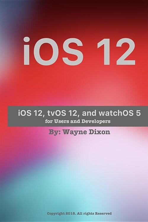 IOS 12, Tvos 12, and Watchos 5 for Users and Developers (Paperback)