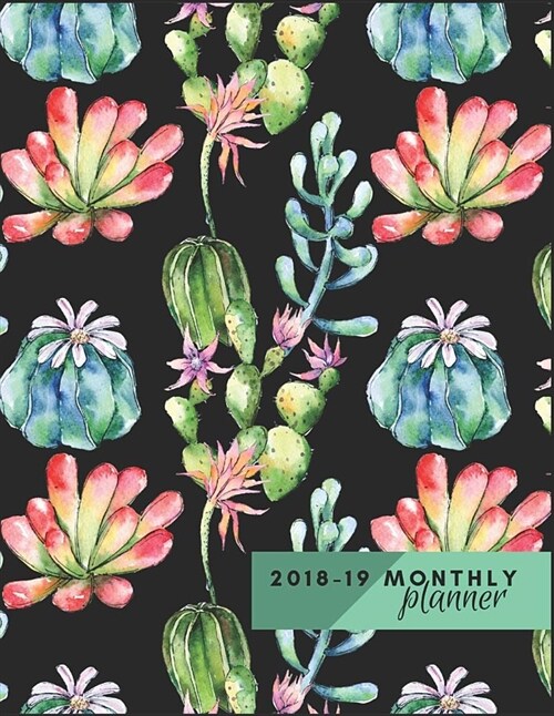 Monthly Planner 2018 to 19: Cactus and Succulents Planner Start September 2018 to December 2019 Calendar Monthly Agenda Schedule Organizer Journal (Paperback)