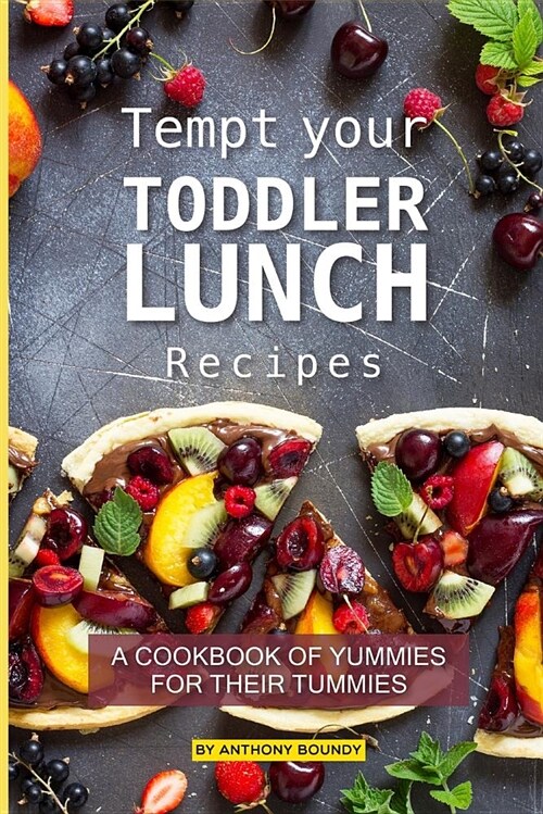 Tempt Your Toddler Lunch Recipes: A Cookbook of Yummies for Their Tummies (Paperback)