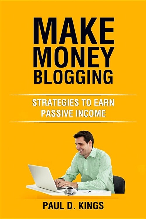 Make Money Blogging: Strategies to Earn Passive Income (Paperback)