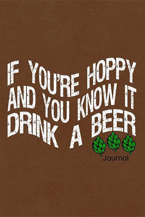 If Your Hoppy and You Know It Drink a Beer Journal: Notebook, Diary or Sketchbook with Dot Grid Paper (Paperback)