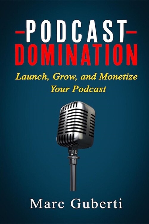 Podcast Domination: Launch, Grow, and Monetize Your Podcast (Paperback)