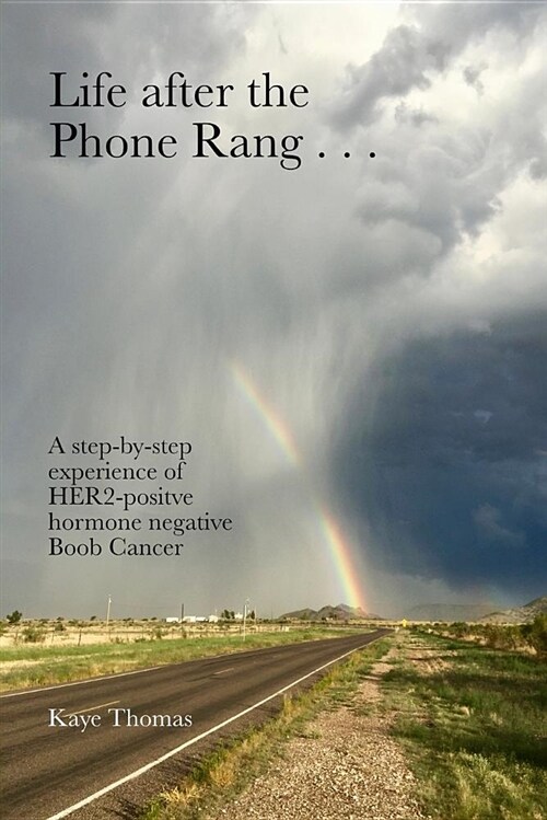 Life After the Phone Rang . . .: A Step-By-Step Experience of Her2 Positive Hormone Negative Boob Cancer (Paperback)