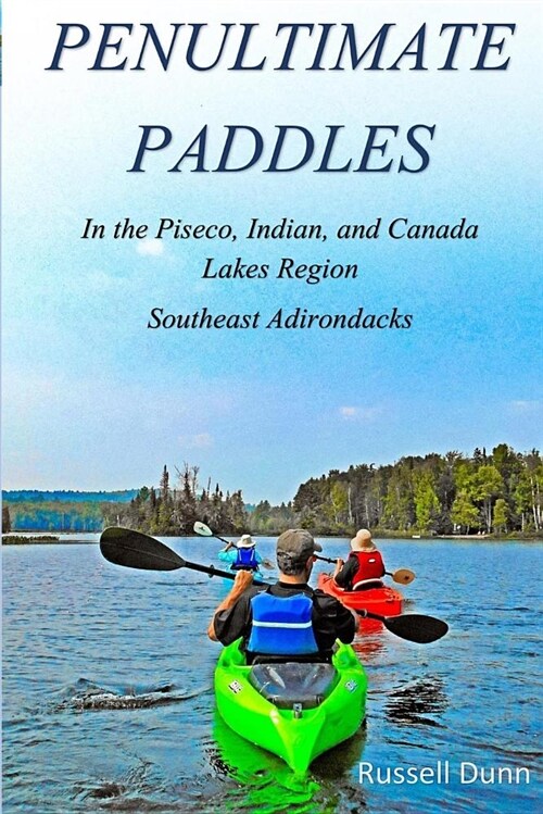 Penultimate Paddles: In the Piseco, Indian, and Canada Lakes Region: Southeast Adirondacks (Paperback)