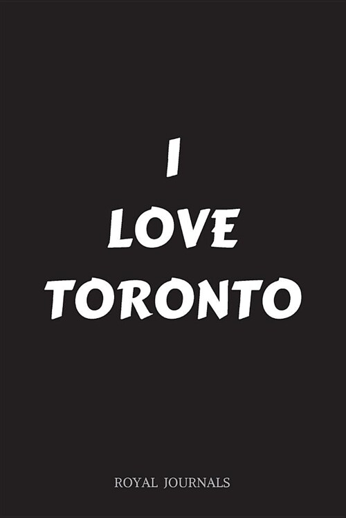 I Love Toronto: Journal Notebook, 6 X 9 Inch Lined Pages (Paperback)