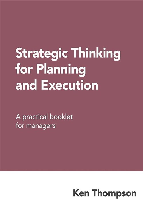 Strategic Thinking for Planning and Execution: A Practical Booklet for Managers (Paperback)