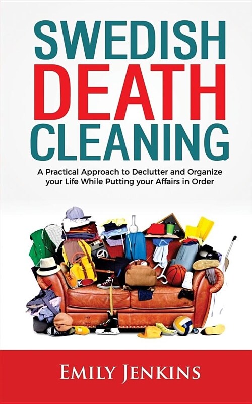Swedish Death Cleaning: A Practical Approach to Declutter and Organize Your Life While Putting Your Affairs in Order (Paperback)