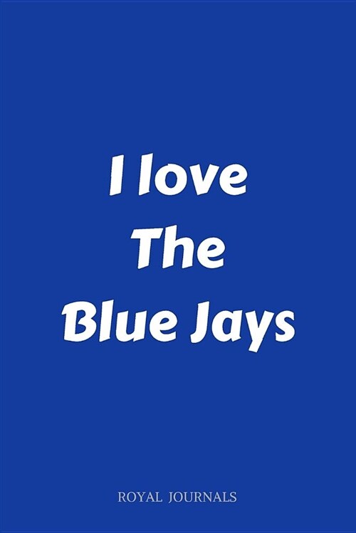 I Love the Blue Jays: Journal Notebook, 6 X 9 Inch Lined Pages (Paperback)